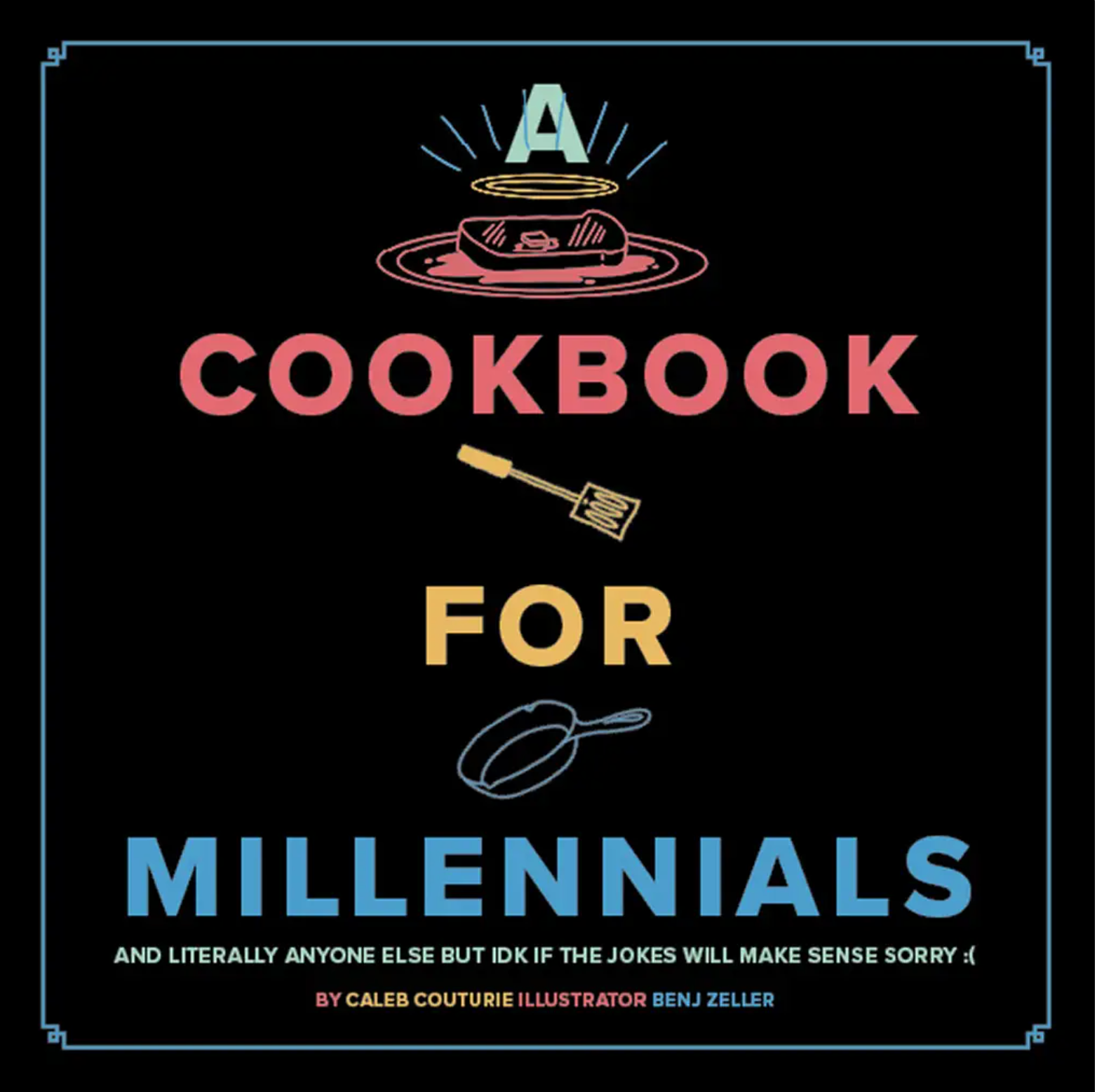 A Cookbook for Millennials: And Literally Anyone Else but IDK If the Jokes Will Make Sense Sorry :( - Heart of the Home Inc