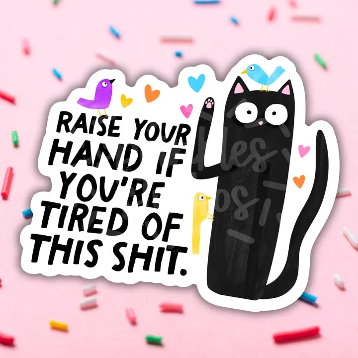 Tired of this Sh*t Sticker - Heart of the Home Inc