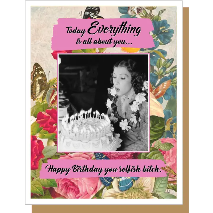 Selfish Bitch Birthday Card - Heart of the Home Inc