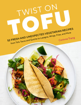Twist On Tofu :52 Fresh and Unexpected Vegetarian Recipes, from Tofu Tacos and Quiche to Lasagna, Wings, Fries, and More - Heart of the Home LV