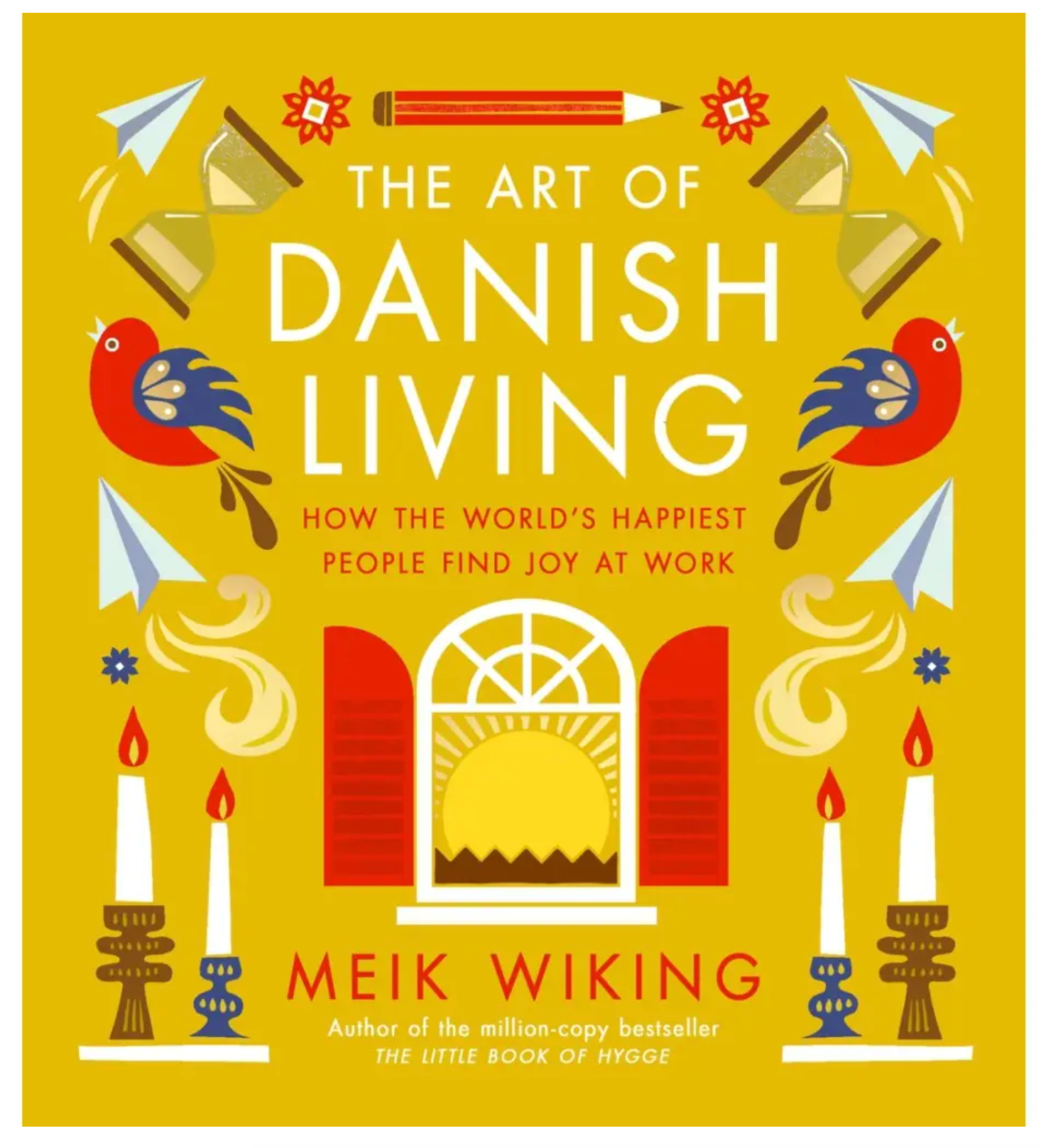 The Art of Danish Living: How the World's Happiest People Find Joy at Work - Heart of the Home Inc