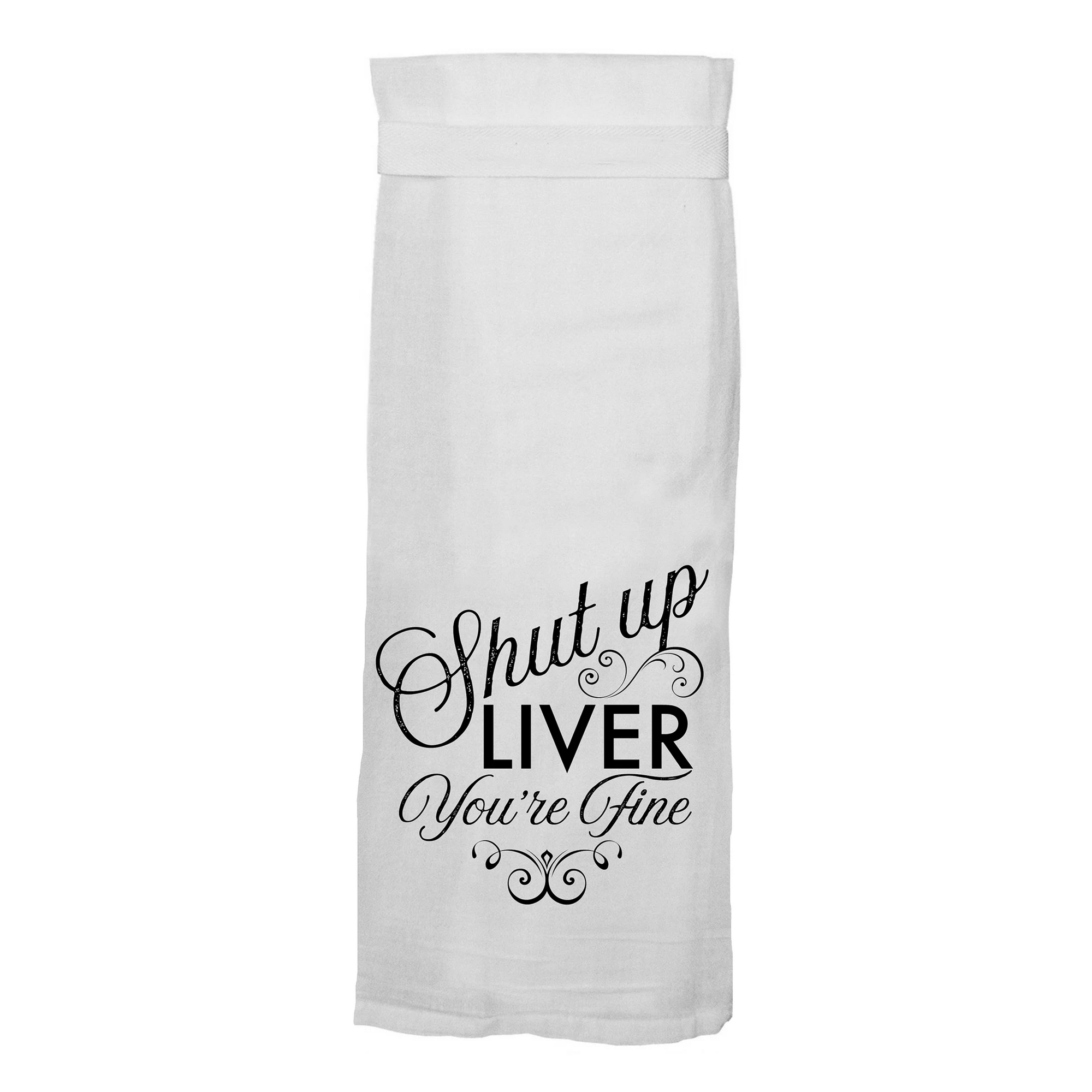 Shut Up Liver, You're Fine Hang Tight Towel - Heart of the Home PA