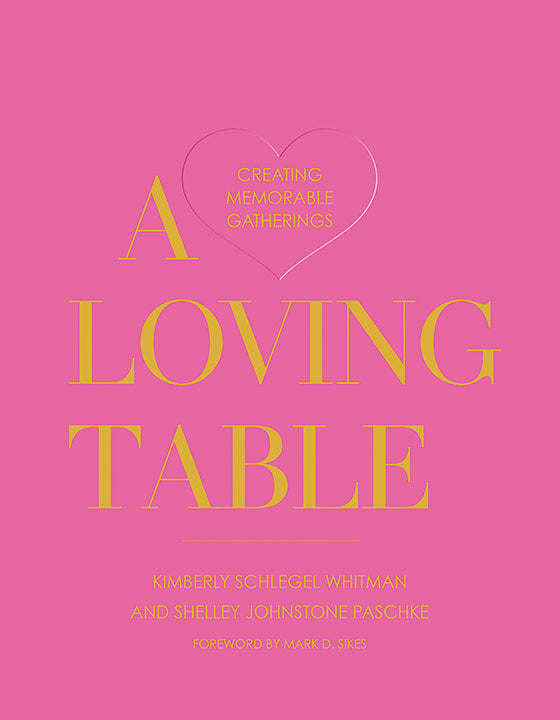 A Loving Table: Creating Memorable Gatherings - Heart of the Home Inc