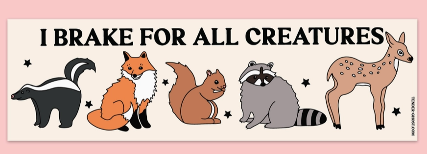 I Brake For All Creatures Bumper Magnet - Heart of the Home Inc