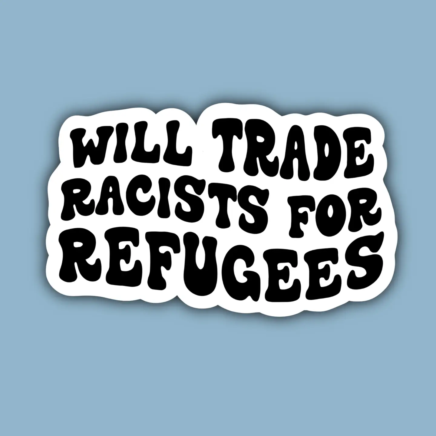 Will Trade Racists for Refugees Sticker - Heart of the Home Inc