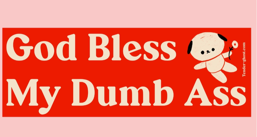 Bless My Dumb Ass Bumper Magnet - Heart of the Home Inc