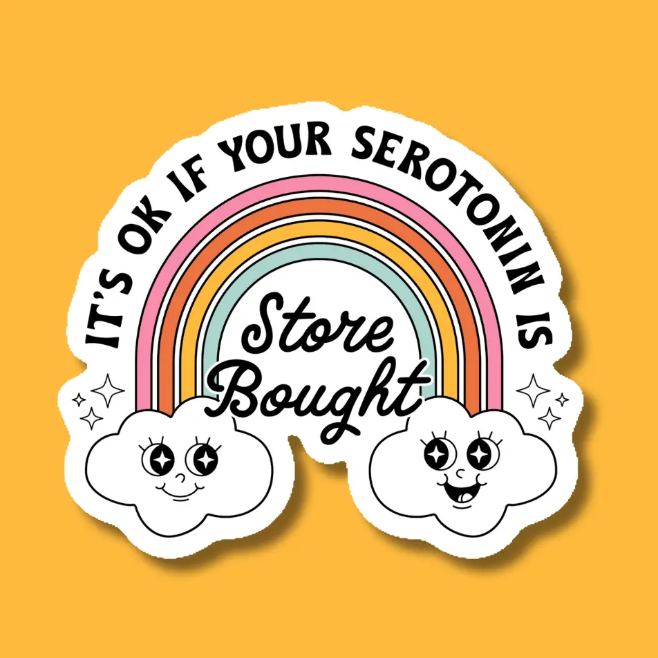 It's Ok If Your Serotonin is Store Bought Sticker - Heart of the Home Inc