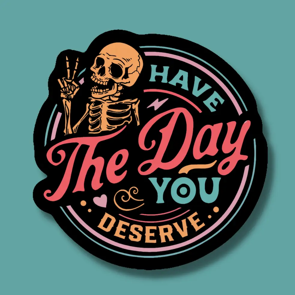 Have The Day You Deserve Skeleton Sticker - Heart of the Home Inc