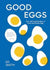 Good Eggs: Over 100 Cracking Ways To Cook And Elevate Eggs - Heart of the Home LV