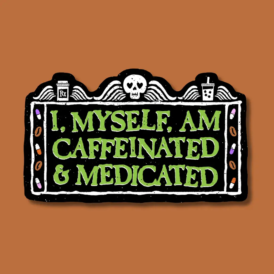 I Myself Am Caffeinated and Medicated Sticker - Heart of the Home Inc