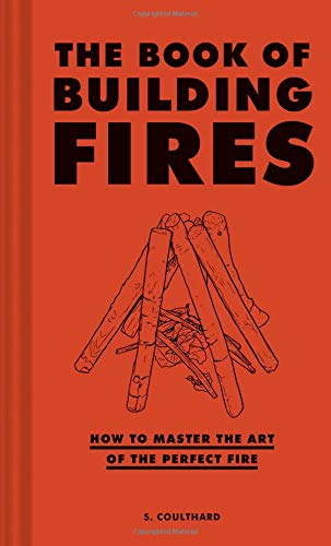 The Book of Building Fires: How to Master the Art of the Perfect Fire (Survival Books for Adults, Ca - Heart of the Home PA
