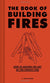 The Book of Building Fires: How to Master the Art of the Perfect Fire (Survival Books for Adults, Ca - Heart of the Home PA
